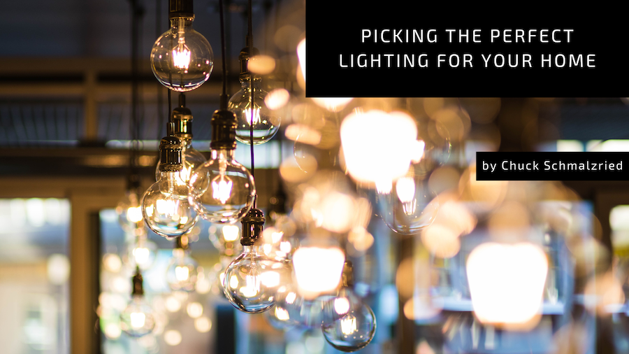 Chuck Schmalzried Picking The Perfect Lighting for Your Home